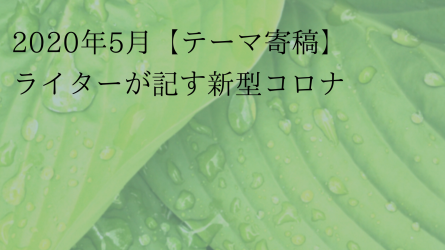 年5月 新型コロナが教えてくれたこと 言葉の力と終息の鍵 ライター椿れもん ベストライターズcafe